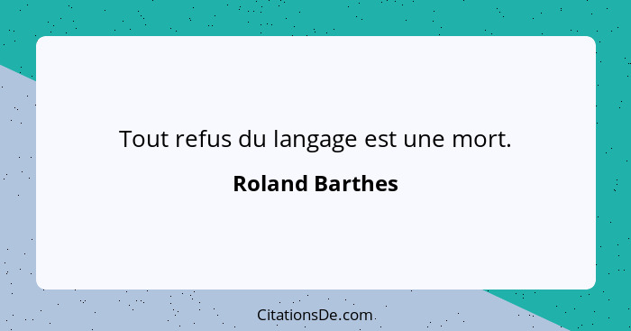 Tout refus du langage est une mort.... - Roland Barthes