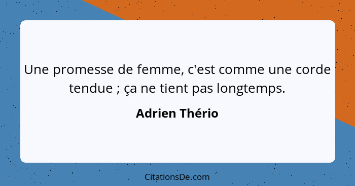 Une promesse de femme, c'est comme une corde tendue ; ça ne tient pas longtemps.... - Adrien Thério