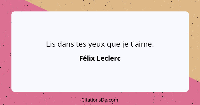 Lis dans tes yeux que je t'aime.... - Félix Leclerc