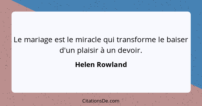 Le mariage est le miracle qui transforme le baiser d'un plaisir à un devoir.... - Helen Rowland