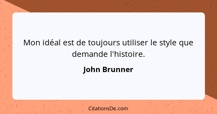 Mon idéal est de toujours utiliser le style que demande l'histoire.... - John Brunner