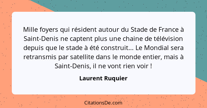 Mille foyers qui résident autour du Stade de France à Saint-Denis ne captent plus une chaine de télévision depuis que le stade à été... - Laurent Ruquier