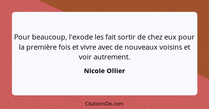 Pour beaucoup, l'exode les fait sortir de chez eux pour la première fois et vivre avec de nouveaux voisins et voir autrement.... - Nicole Ollier