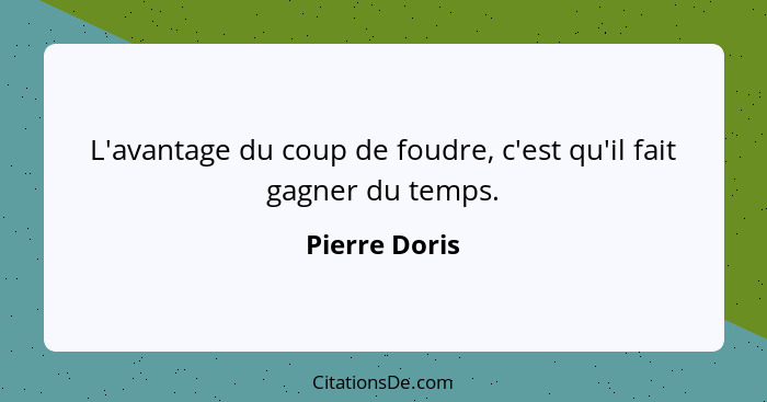 L'avantage du coup de foudre, c'est qu'il fait gagner du temps.... - Pierre Doris