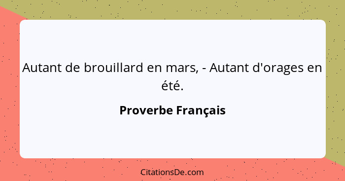 Autant de brouillard en mars, - Autant d'orages en été.... - Proverbe Français