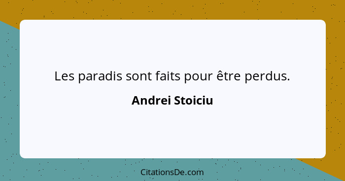 Les paradis sont faits pour être perdus.... - Andrei Stoiciu