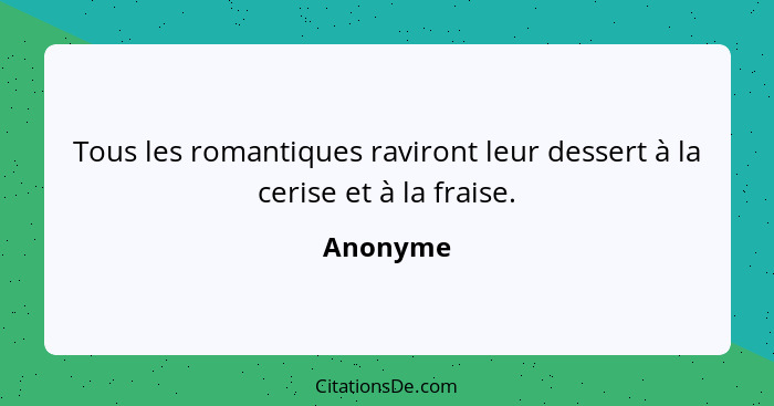 Tous les romantiques raviront leur dessert à la cerise et à la fraise.... - Anonyme