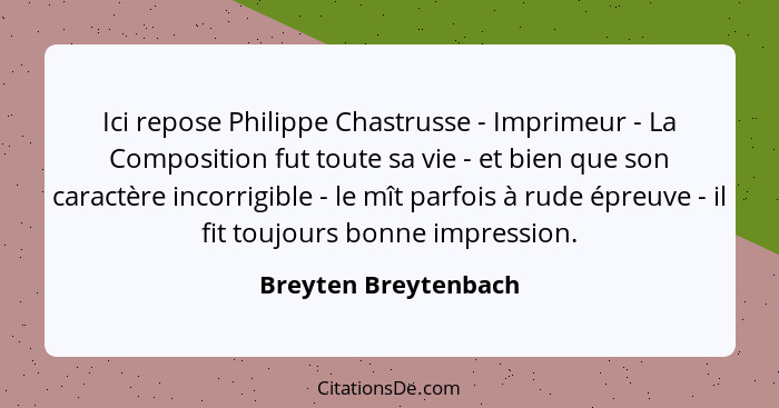 Ici repose Philippe Chastrusse - Imprimeur - La Composition fut toute sa vie - et bien que son caractère incorrigible - le mît p... - Breyten Breytenbach