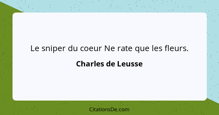 Le sniper du coeur Ne rate que les fleurs.... - Charles de Leusse