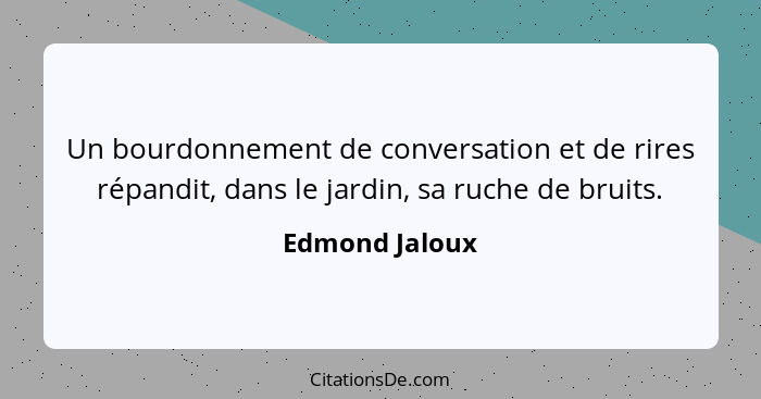 Un bourdonnement de conversation et de rires répandit, dans le jardin, sa ruche de bruits.... - Edmond Jaloux