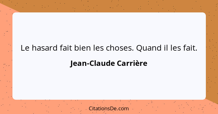 Le hasard fait bien les choses. Quand il les fait.... - Jean-Claude Carrière