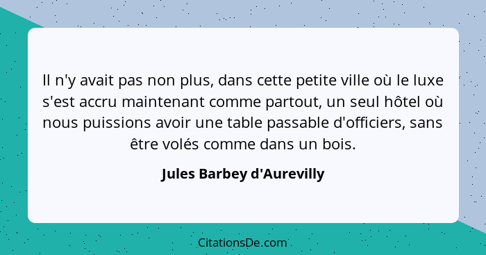 Il n'y avait pas non plus, dans cette petite ville où le luxe s'est accru maintenant comme partout, un seul hôtel où no... - Jules Barbey d'Aurevilly