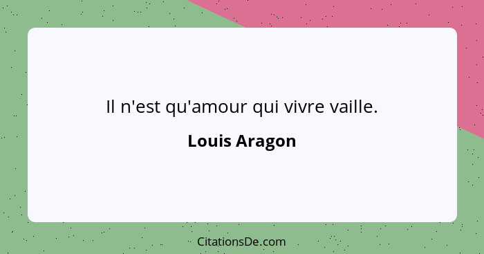 Il n'est qu'amour qui vivre vaille.... - Louis Aragon