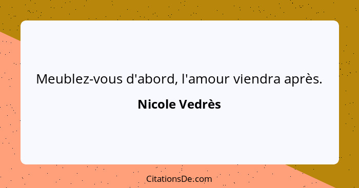 Meublez-vous d'abord, l'amour viendra après.... - Nicole Vedrès