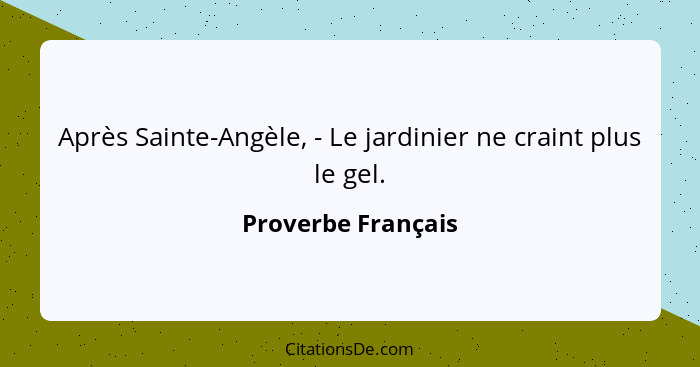 Après Sainte-Angèle, - Le jardinier ne craint plus le gel.... - Proverbe Français