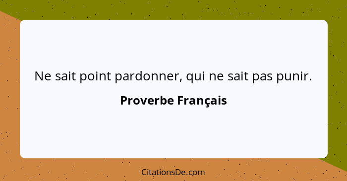 Ne sait point pardonner, qui ne sait pas punir.... - Proverbe Français