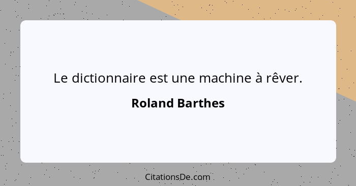 Le dictionnaire est une machine à rêver.... - Roland Barthes