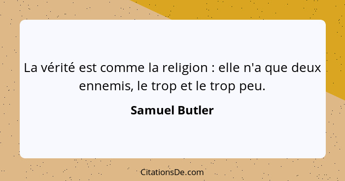 La vérité est comme la religion : elle n'a que deux ennemis, le trop et le trop peu.... - Samuel Butler
