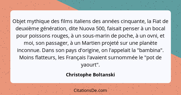 Objet mythique des films italiens des années cinquante, la Fiat de deuxième génération, dite Nuova 500, faisait penser à un boc... - Christophe Boltanski