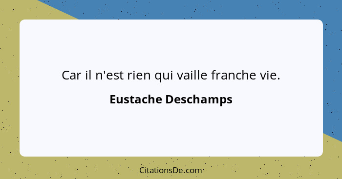 Car il n'est rien qui vaille franche vie.... - Eustache Deschamps