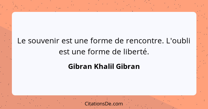 Le souvenir est une forme de rencontre. L'oubli est une forme de liberté.... - Gibran Khalil Gibran