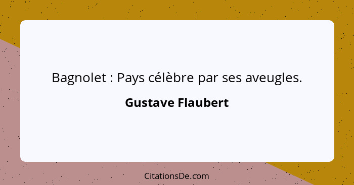 Bagnolet : Pays célèbre par ses aveugles.... - Gustave Flaubert