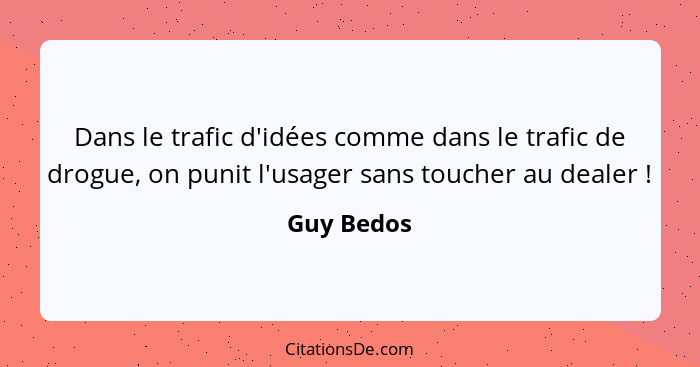 Dans le trafic d'idées comme dans le trafic de drogue, on punit l'usager sans toucher au dealer !... - Guy Bedos