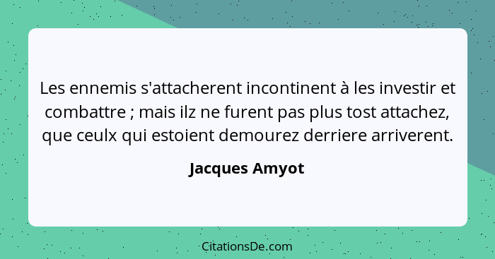 Les ennemis s'attacherent incontinent à les investir et combattre ; mais ilz ne furent pas plus tost attachez, que ceulx qui esto... - Jacques Amyot