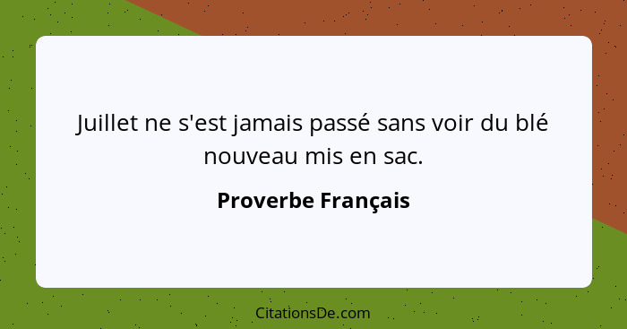 Juillet ne s'est jamais passé sans voir du blé nouveau mis en sac.... - Proverbe Français