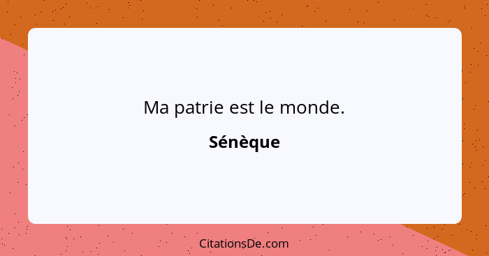 Ma patrie est le monde.... - Sénèque