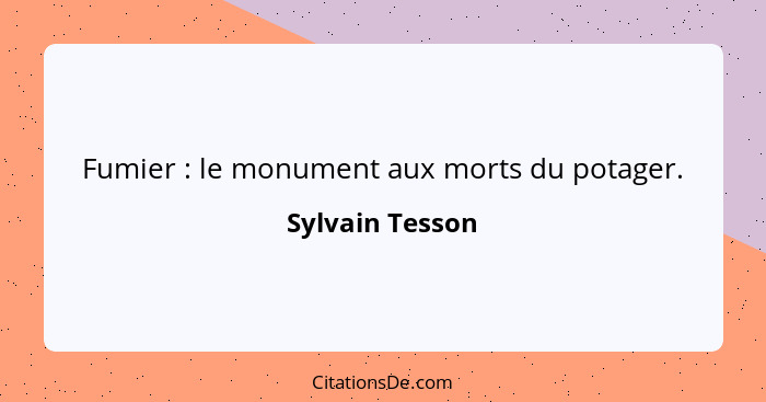 Fumier : le monument aux morts du potager.... - Sylvain Tesson