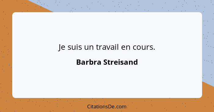 Je suis un travail en cours.... - Barbra Streisand