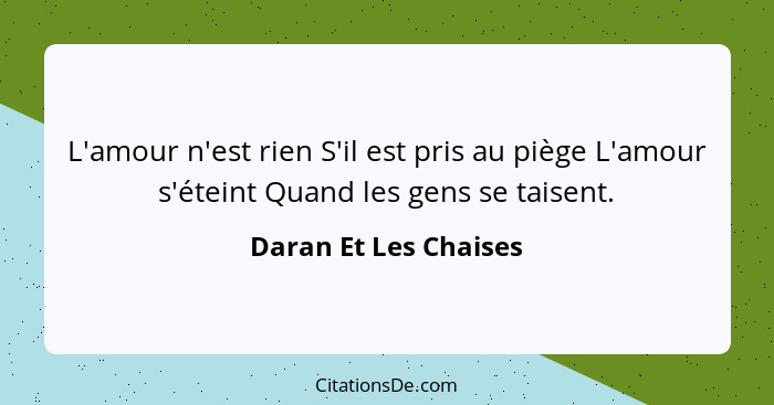 L'amour n'est rien S'il est pris au piège L'amour s'éteint Quand les gens se taisent.... - Daran Et Les Chaises