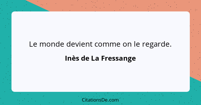 Le monde devient comme on le regarde.... - Inès de La Fressange