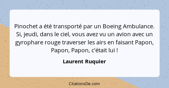 Pinochet a été transporté par un Boeing Ambulance. Si, jeudi, dans le ciel, vous avez vu un avion avec un gyrophare rouge traverser... - Laurent Ruquier