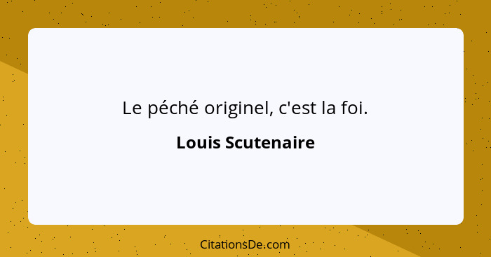 Le péché originel, c'est la foi.... - Louis Scutenaire