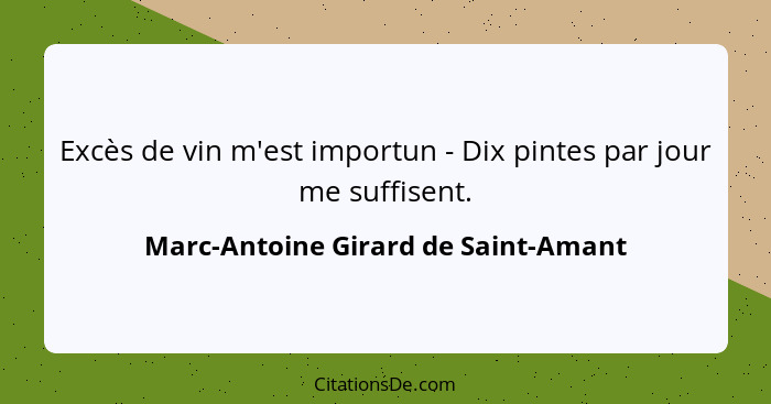Excès de vin m'est importun - Dix pintes par jour me suffisent.... - Marc-Antoine Girard de Saint-Amant