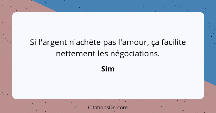 Si l'argent n'achète pas l'amour, ça facilite nettement les négociations.... - Sim