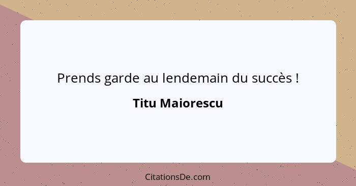 Prends garde au lendemain du succès !... - Titu Maiorescu