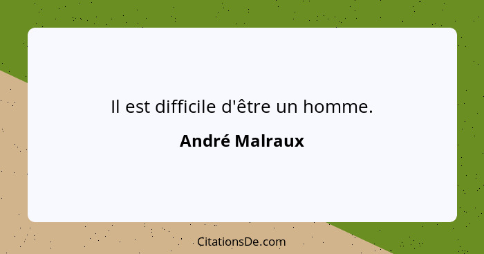 Il est difficile d'être un homme.... - André Malraux