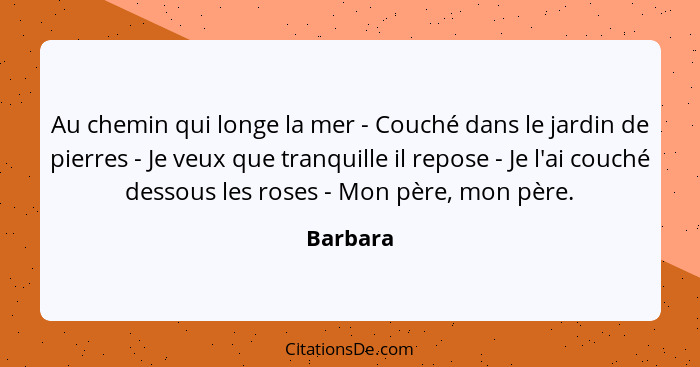 Au chemin qui longe la mer - Couché dans le jardin de pierres - Je veux que tranquille il repose - Je l'ai couché dessous les roses - Mon pè... - Barbara