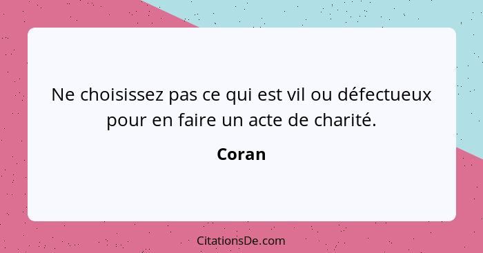 Ne choisissez pas ce qui est vil ou défectueux pour en faire un acte de charité.... - Coran