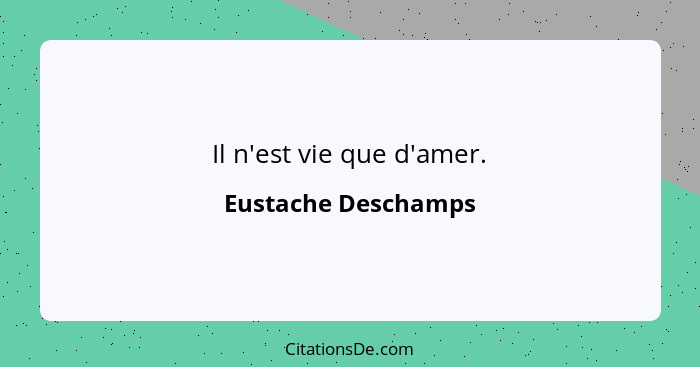 Il n'est vie que d'amer.... - Eustache Deschamps