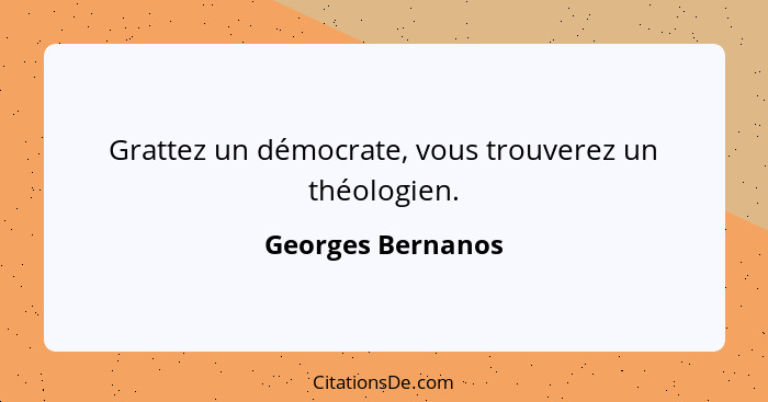 Grattez un démocrate, vous trouverez un théologien.... - Georges Bernanos