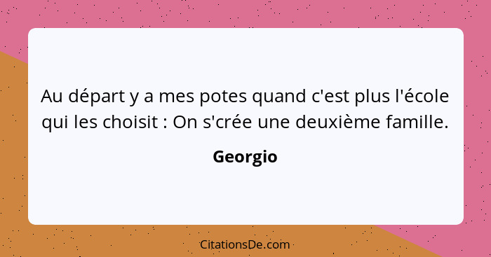 Au départ y a mes potes quand c'est plus l'école qui les choisit : On s'crée une deuxième famille.... - Georgio