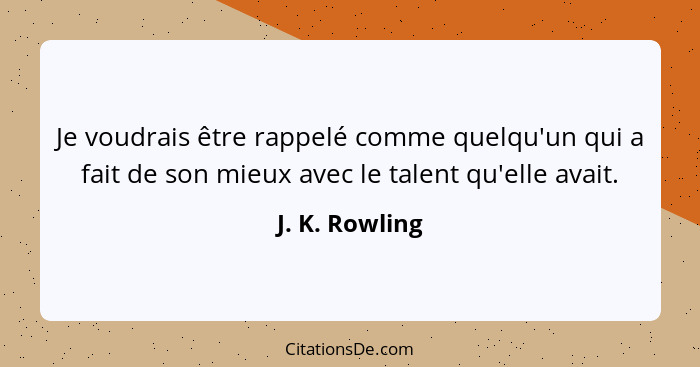 Je voudrais être rappelé comme quelqu'un qui a fait de son mieux avec le talent qu'elle avait.... - J. K. Rowling