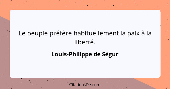 Le peuple préfère habituellement la paix à la liberté.... - Louis-Philippe de Ségur