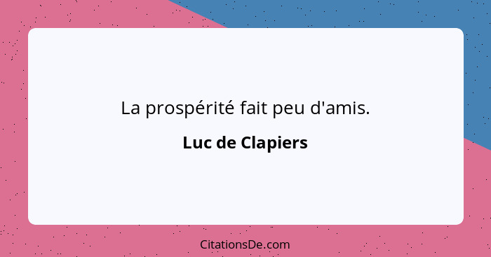 La prospérité fait peu d'amis.... - Luc de Clapiers