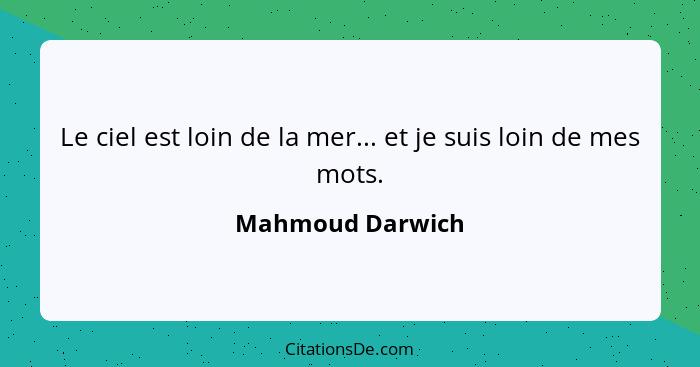 Le ciel est loin de la mer... et je suis loin de mes mots.... - Mahmoud Darwich