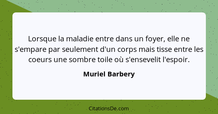 Lorsque la maladie entre dans un foyer, elle ne s'empare par seulement d'un corps mais tisse entre les coeurs une sombre toile où s'e... - Muriel Barbery